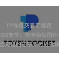 TP钱包交易手续费 TP钱包POS支付：安全简短的迁移支付处治决议