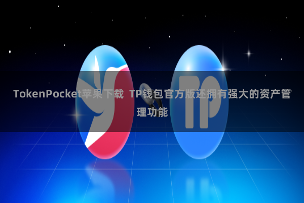 TokenPocket苹果下载  TP钱包官方版还拥有强大的资产管理功能