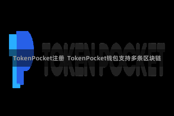 TokenPocket注册  TokenPocket钱包支持多条区块链