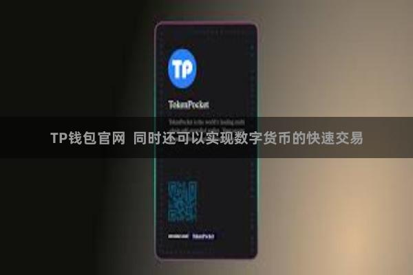 TP钱包官网  同时还可以实现数字货币的快速交易